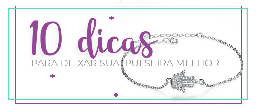 10 Dicas Para Deixar Sua Pulseira Melhor