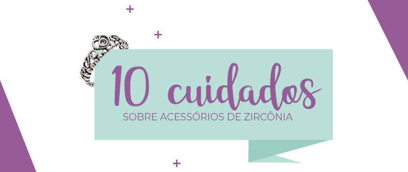 10 Principais Cuidados Sobre Acessórios de Zircônia 